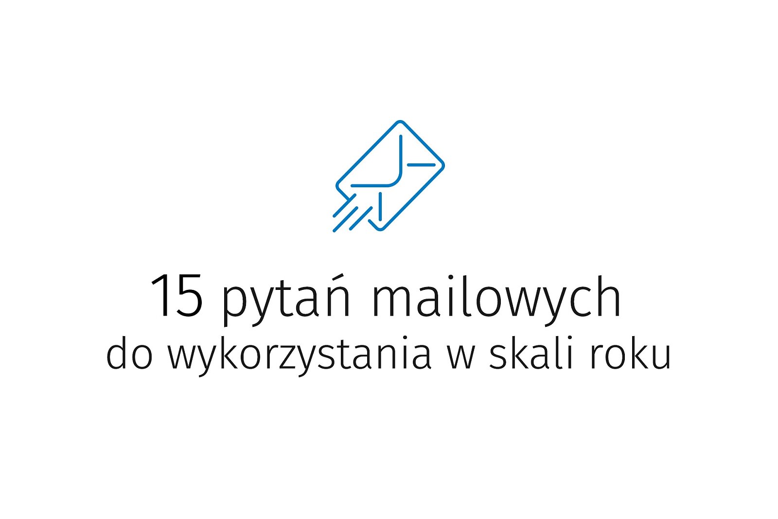 <p>15 pytań mailowych do wykorzystania w skali roku</p>
